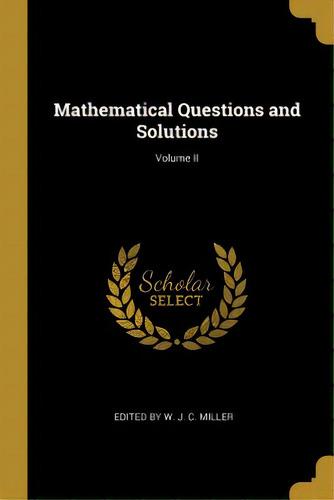 Mathematical Questions And Solutions; Volume Ii, De W. J. C. Miller, Edited. Editorial Wentworth Pr, Tapa Blanda En Inglés