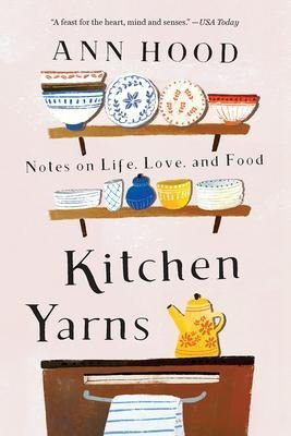 Kitchen Yarns : Notes On Life, Love, And Food - Ann Hood