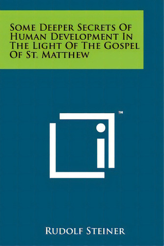 Some Deeper Secrets Of Human Development In The Light Of The Gospel Of St. Matthew, De Steiner, Rudolf. Editorial Literary Licensing Llc, Tapa Blanda En Inglés