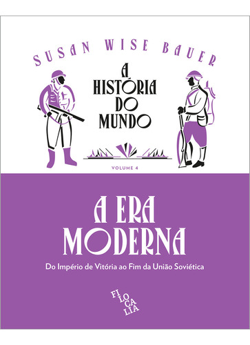 A História do Mundo A Era Moderna: do Império de Vitória a Queda da União Soviética,  Susan Wise Bauer Editora Filocalia em Português