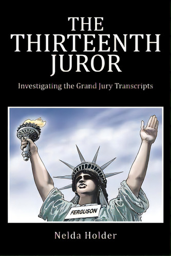 The Thirteenth Juror: Investigating The Grand Jury Transcripts, De Holder, Nelda. Editorial Authorhouse, Tapa Blanda En Inglés