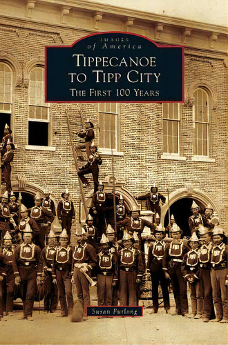 Tippecanoe To Tipp City: The First 100 Years, De Furlong, Susan. Editorial Arcadia Lib Ed, Tapa Dura En Inglés