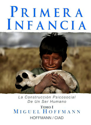 Primera Infancia: La Construccion Psicosocial De Un Ser Humano, De Hoffmann, Miguel. Editorial Createspace, Tapa Blanda En Español