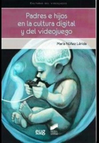 Padres E Hijos En La Cultura Digital Del Videojuego - Nuñez