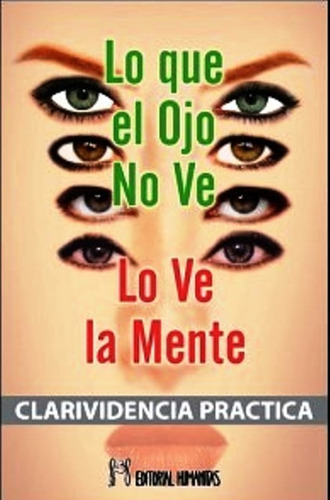 Lo Que El Ojo No Ve Lo Ve La Mente . Clarividencia Practica