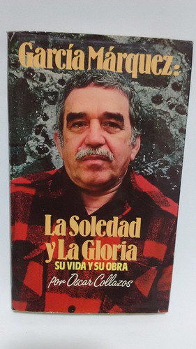 García Márquez: La Soledad Y La Gloria, Su Vida Y Su Obra