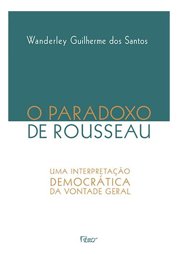 O paradoxo de Rosseau: Uma interpretação democrática da vontade geral, de Santosa, Wanderley Guilherme dos. Editora Rocco Ltda, capa mole em português, 2007