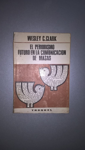 El Periodismo Futuro En La Comunicación De Masas - Clark