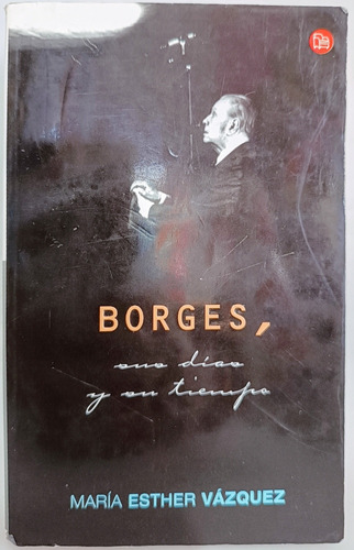 Jorge Luis Borges Sus Días Y Su Tiempo María Esther Vázquez 