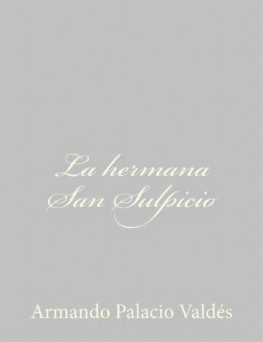 La Hermana San Sulpicio, De Armando Palacio Valdes. Editorial Createspace Independent Publishing Platform, Tapa Blanda En Español