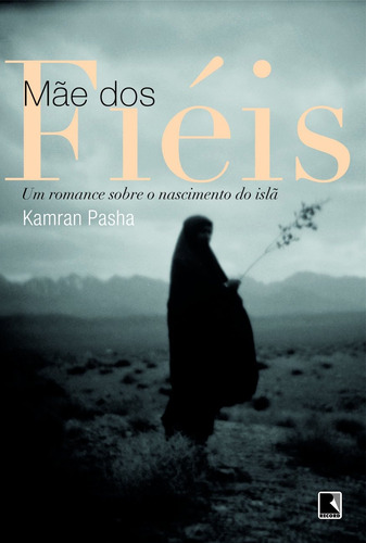 Mãe dos fiéis: Um romance sobre o nascimento do islã: Um romance sobre o nascimento do islã, de Pasha, Kamran. Editora Record Ltda., capa mole em português, 2012