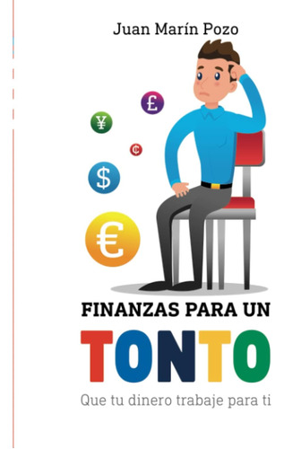 Libro: Finanzas Para Un Tonto: Que Tu Dinero Trabaje Para Ti