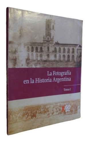 La Fotografía En La Historia Argentina. Tomo I. Clarí&-.