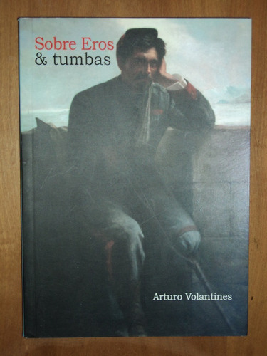 Libro: Sobre Eros Y Tumbas - Arturo Volantines.