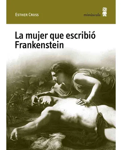 La Mujer Que Escribio Frankenstein - Esther Cross