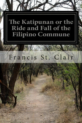 The Katipunan Or The Ride And Fall Of The Filipino Commune, De Clair, Francis St. Editorial Createspace, Tapa Blanda En Inglés