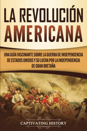 Libro: La Revolución Americana: Una Guía Fascinante Sobre La