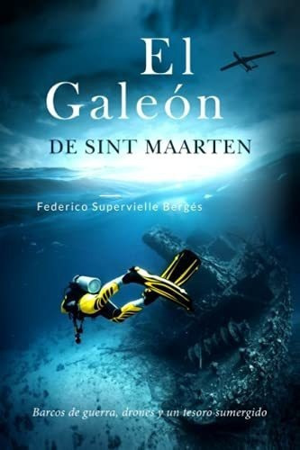 El Galeon De Sint Maarten Barcos De Guerra, Drones, De Supervielle Bergés, Federico. Editorial Independently Published En Español