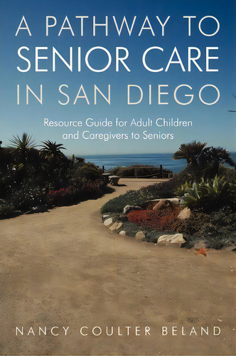 A Pathway To Senior Care In San Diego, De Coulter Beland Nancy Coulter Beland. Editorial Iuniverse, Tapa Blanda En Inglés