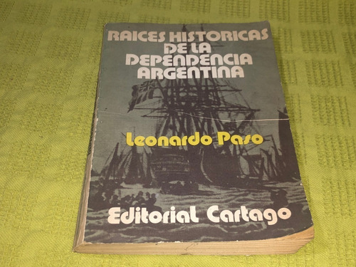 Raíces Históricas De La Dependencia Argentina- Leonardo Paso