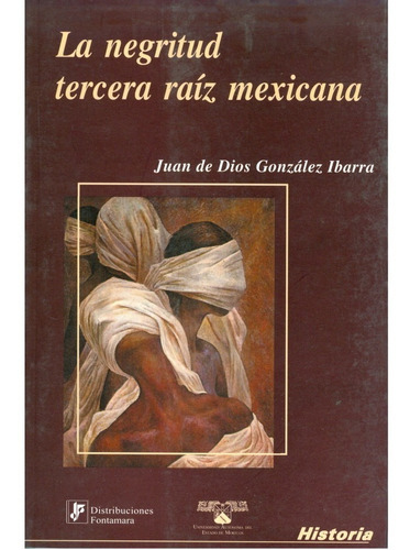 La Negritud, Tercera Raíz Mexicana, De Juan De Dios González Ibarra. Editorial Fontamara, Tapa Blanda En Español, 2007