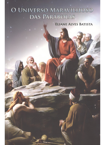 O Universo Maravilhoso das Parábolas: Não Aplica, de : Eliane Alves Batista. Série Não aplica, vol. Não Aplica. Editora EDLECX, capa mole, edição não aplica em português, 2011