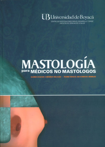 Mastología Para Médicos No Mastólogos (incluye Cd), De Gloria Eugenia Camargo, Pedro Manuel Bustamante. Serie 9588642437, Vol. 1. Editorial U. De Boyacá, Tapa Dura, Edición 2013 En Español, 2013