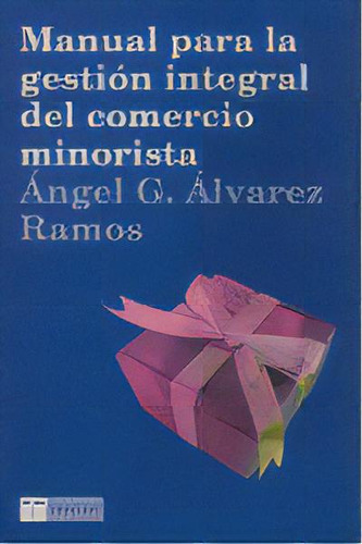 Manual Para La Gestiãâ³n Integral Del Comercio Minorista, De Álvarez Ramos, Ángel G.. Editorial Ediciones Trea, S.l., Tapa Blanda En Español