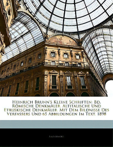Heinrich Brunn's Kleine Schriften: Bd. Romische Denkmaler. Altitalische Und Etruskische Denkmaler..., De Anonymous. Editorial Nabu Pr, Tapa Blanda En Inglés