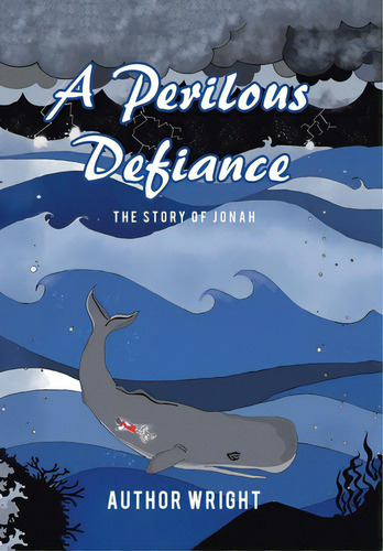 A Perilous Defiance: The Story Of Jonah, De Wright, Author. Editorial Xlibris Us, Tapa Dura En Inglés