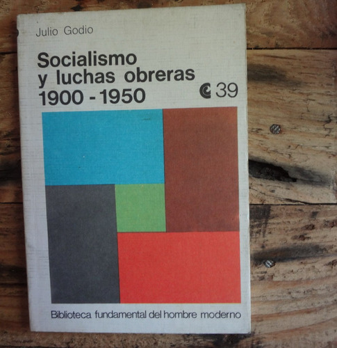 Socialismo Y Luchas Obreras 1900 - 1950 De Julio Godio