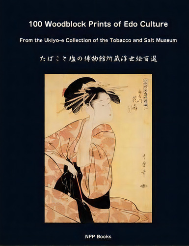 100 Woodblock Prints Of Edo Culture : From The Ukiyo-e Collection Of The Tobacco & Salt Museum, De Yoshiko Yuasa. Editorial Npp Books, Tapa Blanda En Inglés