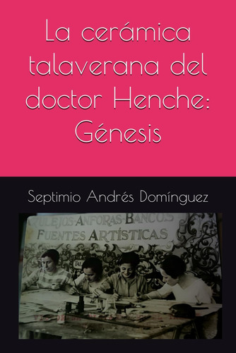 Libro: La Cerámica Talaverana Del Doctor Henche: Génesis (sp