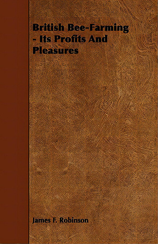British Bee-farming - Its Profits And Pleasures, De Robinson, James F.. Editorial Read Books, Tapa Blanda En Inglés