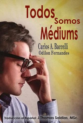 Libro: Todos Somos Médiums. Jthomas Saldias Msc./carlos A Ba