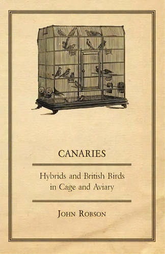 Canaries, Hybrids And British Birds In Cage And Aviary, De John Robson. Editorial Read Books, Tapa Blanda En Inglés