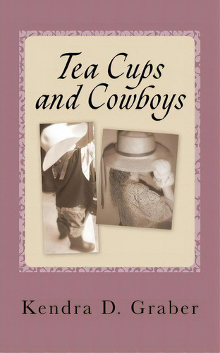 Tea Cups And Cowboys, De Kendra D Graber. Editorial Tea Cups Cowboys, Tapa Blanda En Inglés