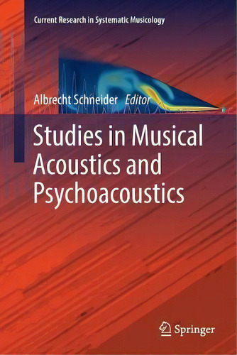 Studies In Musical Acoustics And Psychoacoustics, De Albrecht Schneider. Current Research In Systematic Musicology, Vol. 1. Editorial Springer International Publishing Ag, Tapa Blanda En Inglés