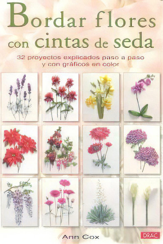 Bordar Flores Con Cintas De Seda: 32 Proyectos Explicados Paso A Paso Y Con Gráficos En Color, De Cox, Ann., Vol. 1. Editorial Editorial El Drac, S.l. En Español