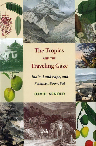 The Tropics And The Traveling Gaze : India, Landscape, And Science, 1800-1856, De David John Arnold. Editorial University Of Washington Press, Tapa Blanda En Inglés