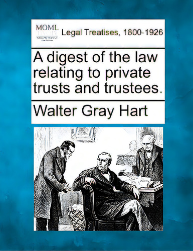 A Digest Of The Law Relating To Private Trusts And Trustees., De Hart, Walter Gray. Legal Treatises, 1800-1926, Vol. 1. Editorial Gale Making Of Modern Law, Tapa Blanda En Inglés