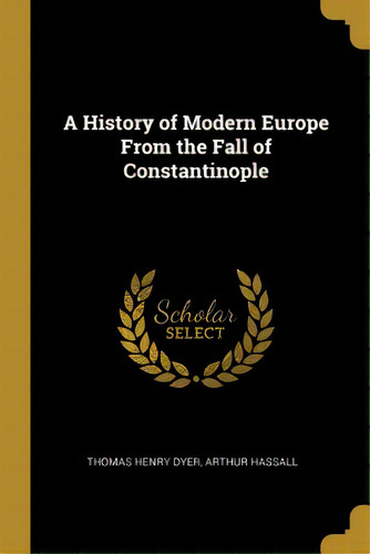 A History Of Modern Europe From The Fall Of Constantinople, De Dyer, Thomas Henry. Editorial Wentworth Pr, Tapa Blanda En Inglés