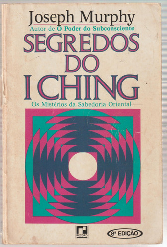 Livro Segredos Do I Ching - Os Mistérios Da Sabedoria Oriental De Murphy, Joseph, Editora Record, Capa Mole Em Português 1970