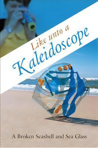 Like Unto A Kaleidoscope, De A Broken Seashell And Sea Glass. Editorial Westbow Press, Tapa Blanda En Inglés