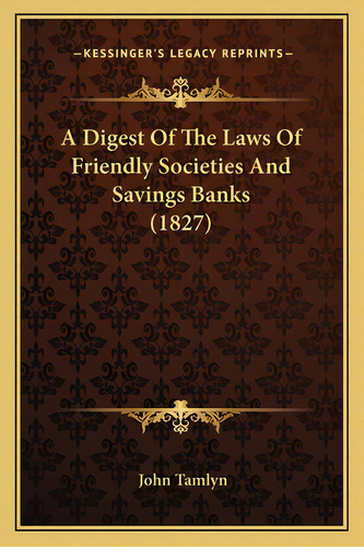A Digest Of The Laws Of Friendly Societies And Savings Banks (1827), De Tamlyn, John. Editorial Kessinger Pub Llc, Tapa Blanda En Inglés