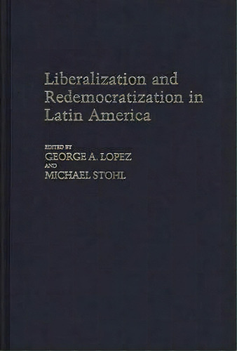 Liberalization And Redemocratization In Latin America, De George Lopez. Editorial Abc Clio, Tapa Dura En Inglés
