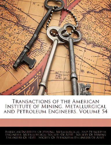 Transactions Of The American Institute Of Mining, Metallurgical And Petroleum Engineers, Volume 54, De American Institute Of Mining, Metallurgi. Editorial Nabu Pr, Tapa Blanda En Inglés
