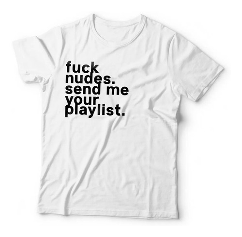 Playera Fuck Nudes, Send Me Your Playlist