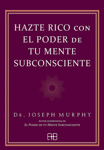 Hazte Rico Con El Poder De Tu Mente Subconsciente J. Murphy