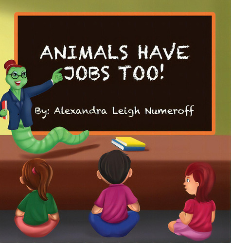 Animals Have Jobs Too!, De Numeroff, Alexandra., Vol. 1. Editorial Lightning Source Inc, Tapa Dura En Inglés